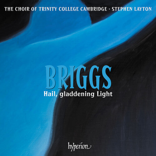 Briggs: Hail, gladdening Light & other works - The Choir of Trinity College Cambridge, Stephen Layton