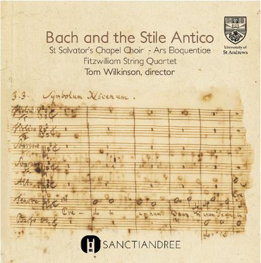Bach And The Stile Antico - St Salvator's Chapel Choir, Ars Eloqentiae, Fitzwilliam String Quartet, Tom Wilkinson