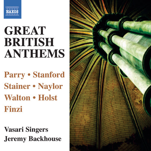 Great British Anthems (PARRY, H. / STANFORD, C.V. / STAINER, J. / NAYLOR, E.W. / WALTON, W. / HOLST, G.) - Vasari Singers, Backhouse