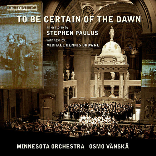 Paulus: To Be Certain of the Dawn - Abelson, Minnesota Chorale, Minnesota Orchestra, Vanska