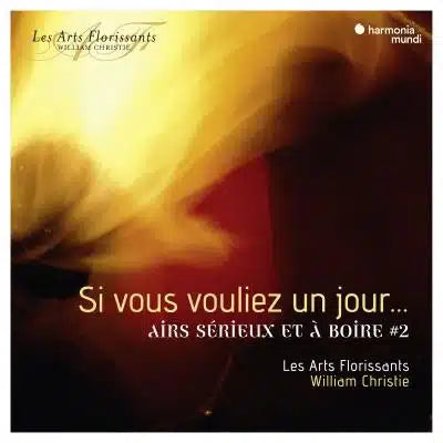SI VOUS VOULIEZ UN JOUR: Airs sérieux and Airs à boire, VOL. 2 - William Christie, Les Arts Florissants
