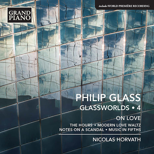 Glass: Glassworlds, Vol. 4 – On Love (THE HOURS • MODERN LOVE WALTZ • NOTES ON A SCANDAL • MUSIC IN FIFTHS) - Nicholas Horvath
