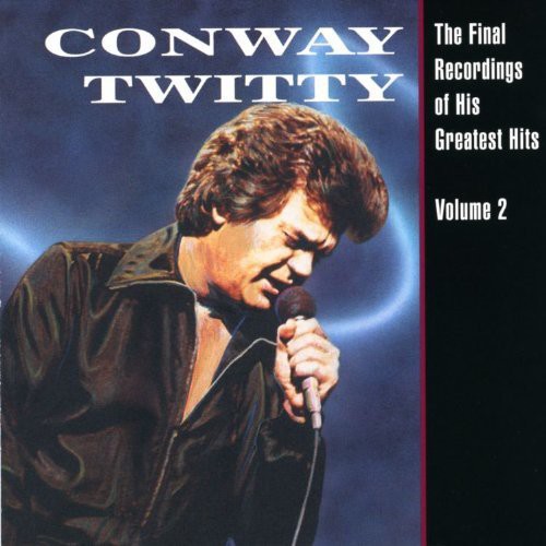CONWAY TWITTY: FINAL RECORDINGS OF HIS GREATEST HITS 2