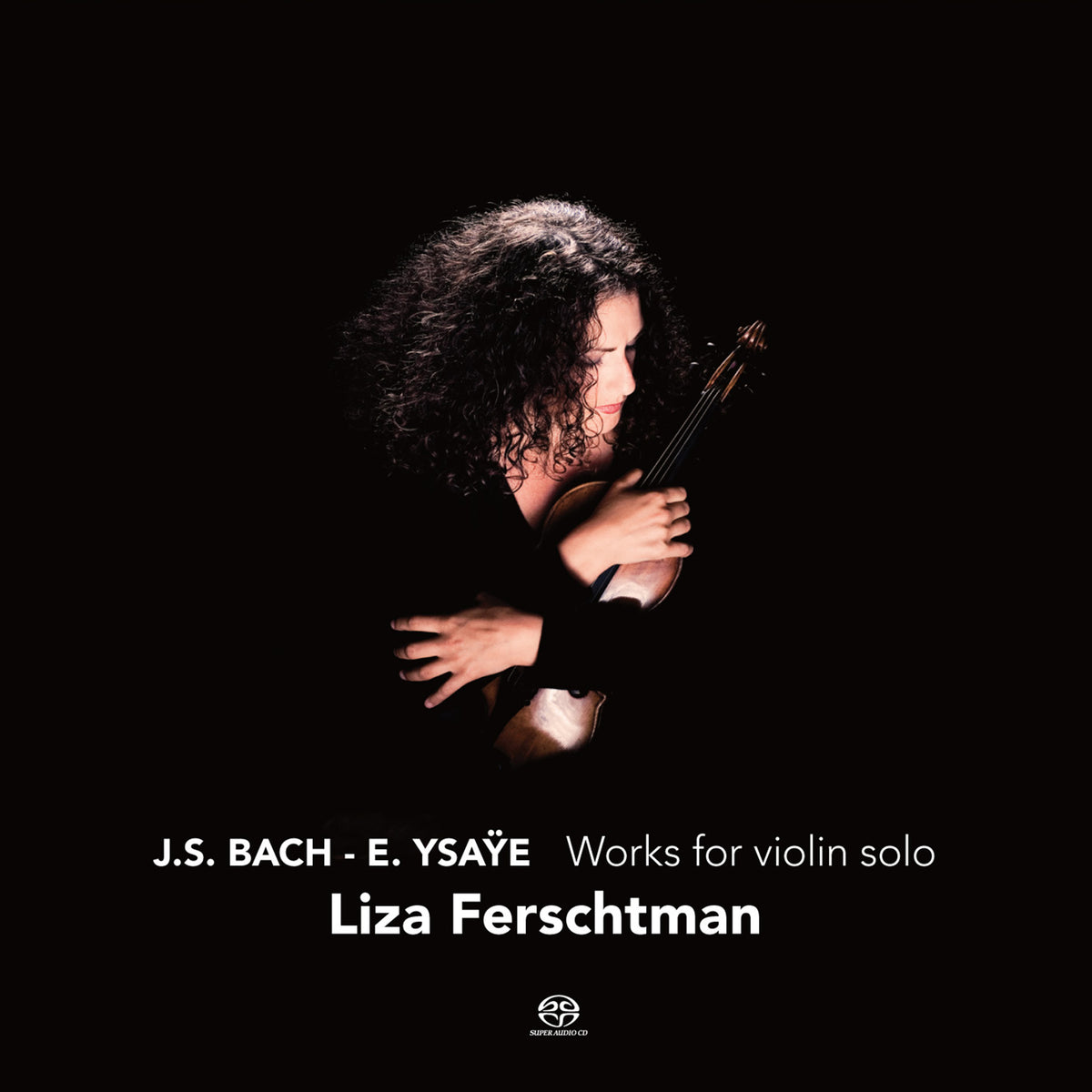 BACH & YSAYE: WORKS FOR VIOLIN SOLO - LIZA FERSCHTMAN (HYBRID SACD)
