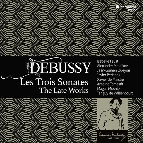 Debussy: Les Trois Sonates, The Late Works - Xavier de Maistre, Jean-Guihen Queyras, Alexander Melnikov, Isabelle Faust, Javier Perianes, Antoine Tamestit, Tanguy de Williencourt and Magali Mosnie