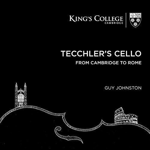 TECCHLER'S CELLO: FROM CAMBRIDGE TO ROME - Guy Johnston, Tom Poster, Magnus Johnston, Sheku Kanneh-Mason, Choir of King's College, Stephen Cleobury