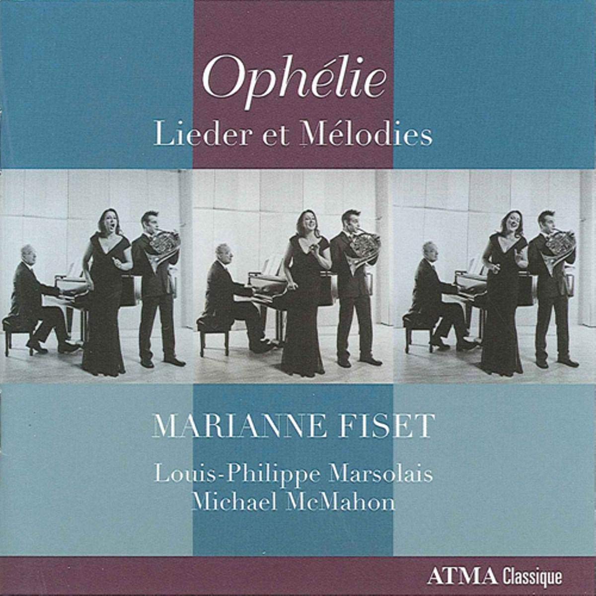 Ophelie - Lieder et Melodies: Marianne Fiset; Louis-Phillippe Marsolais; Michael McMahon