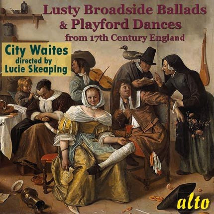 LUSTY BROADSIDE BALLADS & PLAYFORD DANCES FROM 17th CENTURY ENGLAND - CITY WAITES