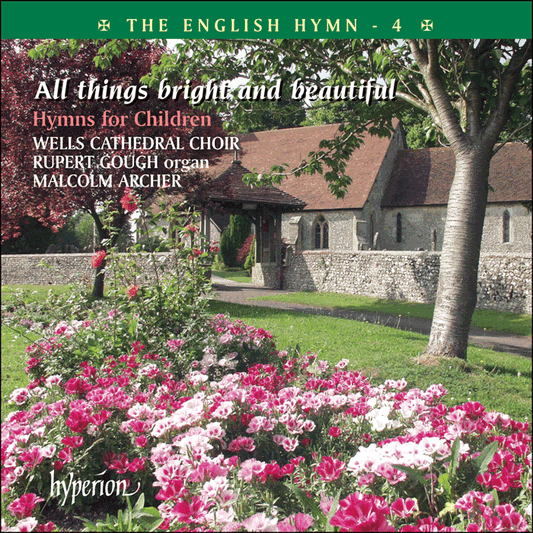 The English Hymn, Vol. 4 - All things bright and beautiful (Hymns for Children) - Wells Cathedral Choir, Rupert Gough, Malcolm Archer
