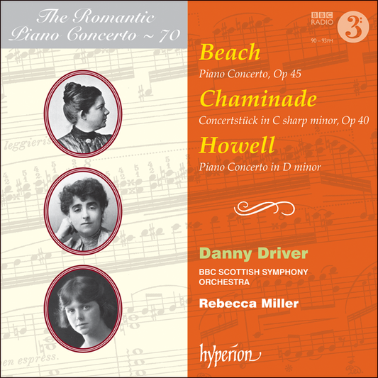 The Romantic Piano Concerto, Vol. 70 - Beach, Chaminade & Howell: Piano Concertos Danny Driver, BBC Scottish Symphony Orchestra, Rebecca Miller