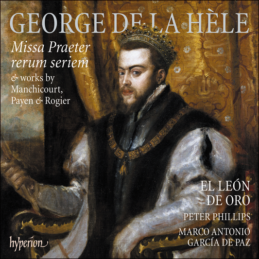 La Hele: Missa Praeter rerum seriem & works by Manchicourt, Payen & Rogier - El León de Oro, Peter Phillips