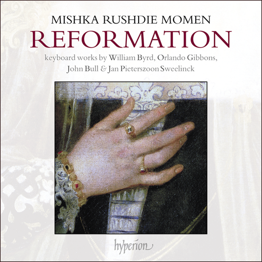 Reformation: Keyboard Works by William Byrd, Orlando Gibbons, John Bull & Jan Pieterszoon Sweelinck - Mishka Rushdie Momen