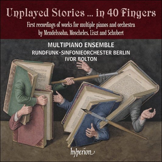 Unplayed Stories - in 40 Fingers (First recordings of works for multiple pianos and orchestra by Mendelssohn, Moscheles, Liszt & Schubert) MultiPiano Ensemble, Rundfunk-Sinfonieorchester Berlin, Ivor Bolton