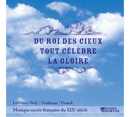 Du Roi des Cieux tout célèbre la Gloire (French Music from the 19th Century for the Christmas Season ) - Various Ensembles
