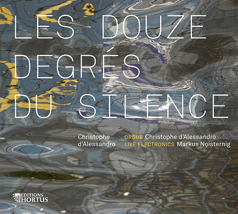 D'ALESSANDRO: Les Douze degrés du silence (for organ and live electronics) - Christophe d’Alessandro, Markus Nositernig