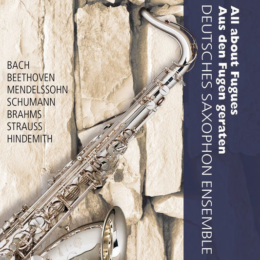 ALL ABOUT FUGUES (BACH/BEETHOVEN/MENDELSSOHN/SCHUMANN/BRAHMS/STRAUSS/HINDEMITH) - German Saxophon Ensemble