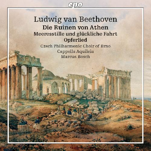 Beethoven: Die Ruinen von Athen - Meeresstille und glücklich Fahrt, Op. 112; Opferlied, Op. 121b - Czech Philharmonic Choir Of Brno, Cappella Aquileia, Marcus Bosch