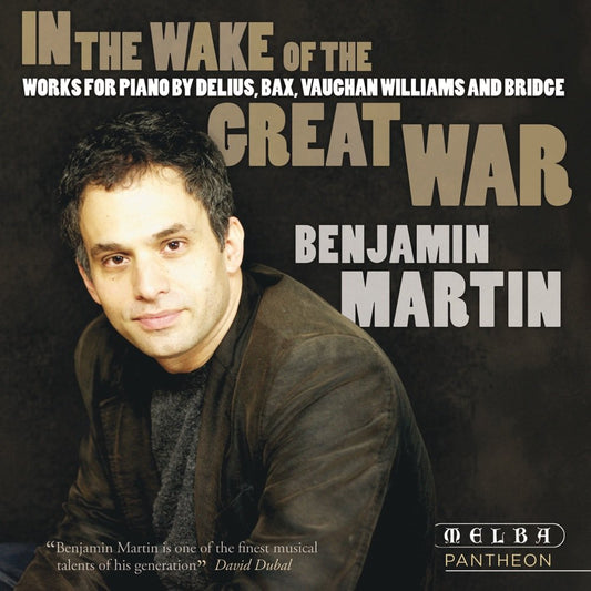 In The Wake Of The Great War: Piano Works by Delius / Bax / Vaughan Williams / Bridge - Benjamin Martin