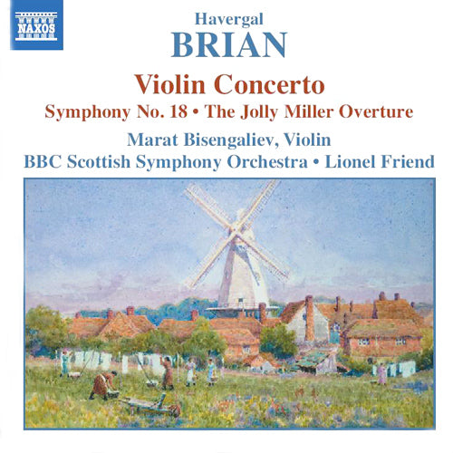 BRIAN: Symphony No. 18 / Violin Concerto / The Jolly Miller - Friend, Lionel -- BBC Scottish Symphony Orchestra -- Bisengaliev, Marat