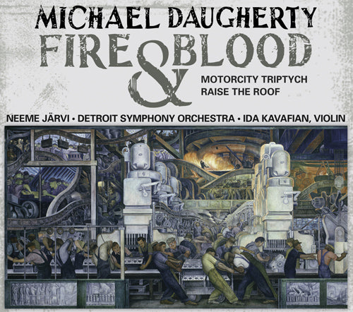 Daugherty: Fire and Blood, MotorCity Triptych & Raise the Roof (Kavafian, B. Jones, Detroit Symphony, N. Jarvi)
