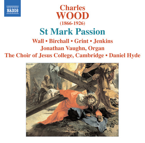 WOOD, C.: St. Mark Passion - Jesus College Choir, Cambridge
