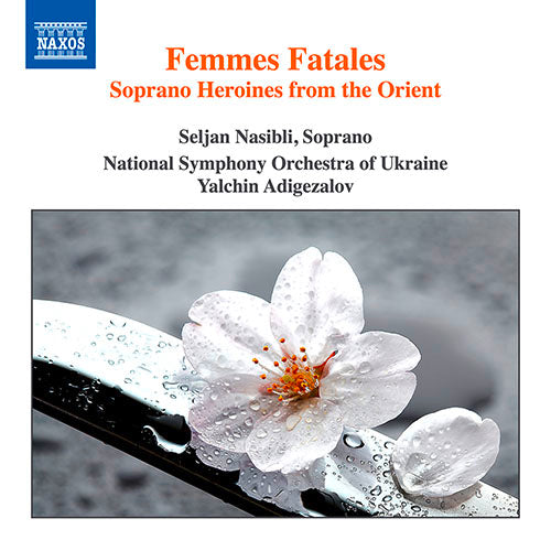 Femmes Fatales - Soprano Heroines from the Orient (RAVEL, M. / BARBER, S. / BIZET, G. / SZYMANOWSKI, K. / PUCCINI, G.) - Seljan Nasibli, Ukraine National Symphony Orchestra