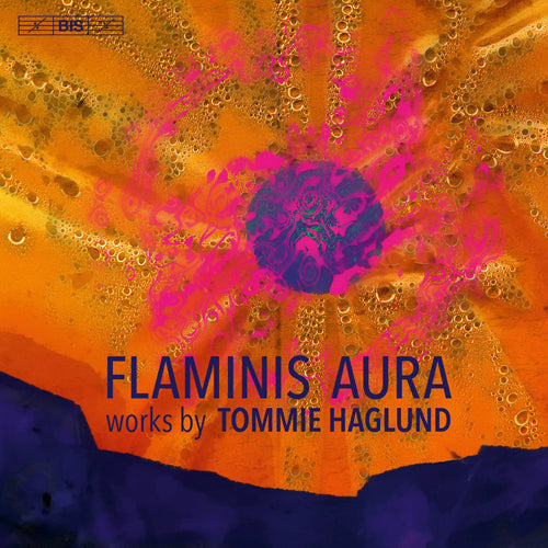 Flaminis Aura: Works by Tommie Haglund -  Gothenburg Symphony Orchestra; Malmö Symphony Orchestra