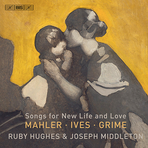 Songs for New Life and Love (MAHLER, G. / IVES, C. / GRIME, H.) - Ruby Hughes & Joseph Middleton (Hybrid SACD)