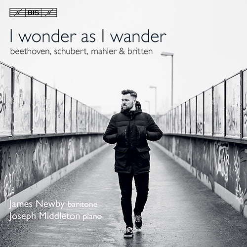 I wonder as I wander (Vocal Music by BEETHOVEN, L. van / SCHUBERT, F. / MAHLER, G. / BRITTEN, B.) - James Newby, baritone (Hybrid SACD)