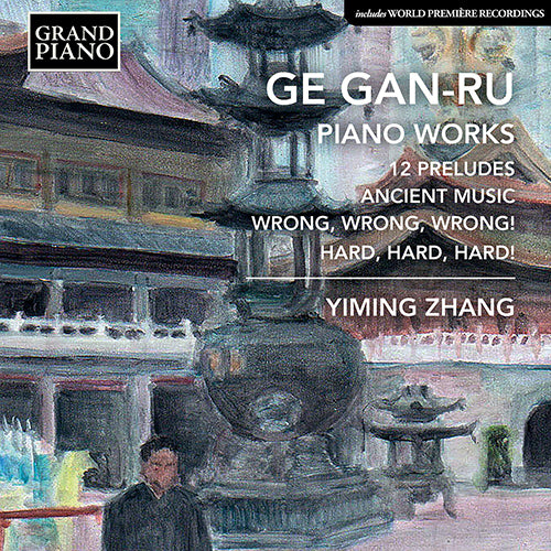 Gan-Ru: Piano Music Vol. 1 - 12 Preludes / Ancient Music / Wrong, Wrong, Wrong! / Hard, Hard, Hard! - Yiming Zhang