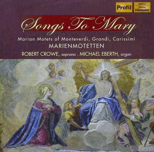 Songs To Mary - Marian Motets (Monteverdi, Grandi, Carissimi) -  Robert Crowe, Michael Eberth