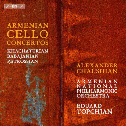 Armenian Cello Concertos (Khachaturian, Babajanian & Petrossian) - Alexander Chaushian, Armenian National Philharmonic Orchestra, Eduard Topchjan