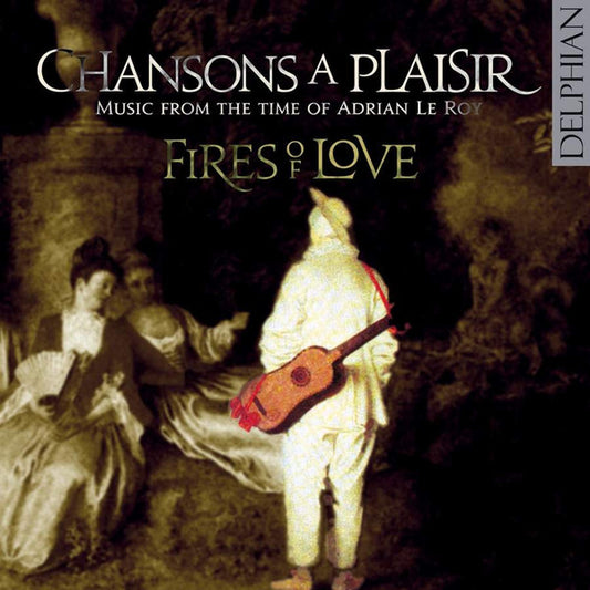 Chansons A Plaisir: Music From The Time Of Adrian Le Roy - Fires Of Love