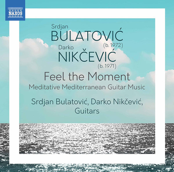 Feel the Moment - Meditative Mediterranean Guitar Music (Bulatovic & Nikcevic): Bulatović, Srdjan, Nikčević, Darko
