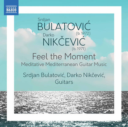 Feel the Moment - Meditative Mediterranean Guitar Music (Bulatovic & Nikcevic): Bulatović, Srdjan, Nikčević, Darko