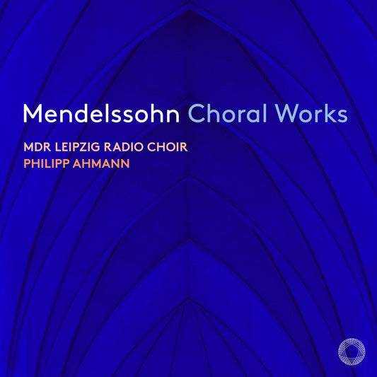 Mendelssohn: Choral Works - MDR Leipzig Radio Choiri, Philipp Ahmann (Hybrid SACD)