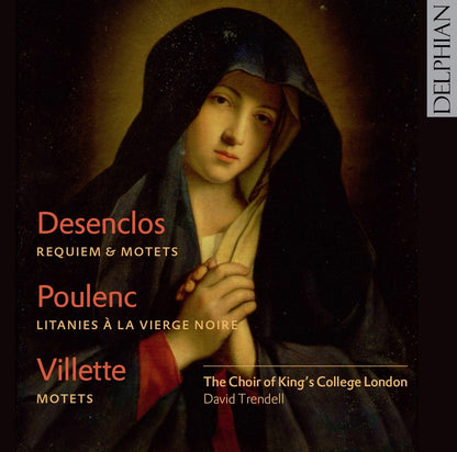Desenclos: Requiem & Motets; Poulenc: Litanies à la Vierge Noire; Villette: Motets - The Choir of King’s College London, David Trendell