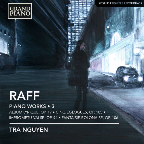 Raff: Piano Works, Vol. 3 (Album Lyrique, Op. 17 • Cinq Eglogues, Op. 105 • Impromptu-Valse, Op. 94 • Fantaisie-Polonaise, Op. 106) - Tra Nguyen