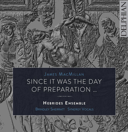 MacMillan: Since it was the Day of Preparation … - Hebrides Ensemble, Synergy Vocals, Brindley Sherratt