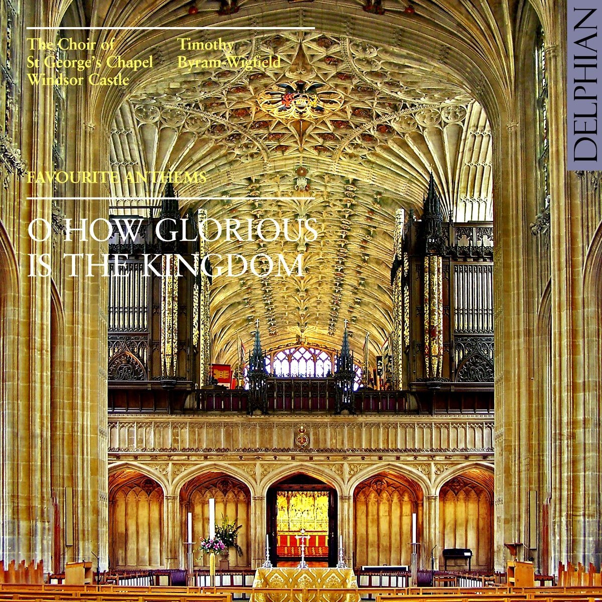 O How Glorious Is The Kingdom: Favorite Anthems - The Choir Of St. George’s Chapel, Windsor Castle