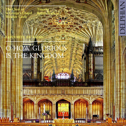 O How Glorious Is The Kingdom: Favorite Anthems - The Choir Of St. George’s Chapel, Windsor Castle