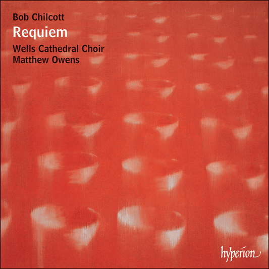 Chilcott: Requiem & other choral works - Wells Cathedral Choir, Matthew Owens