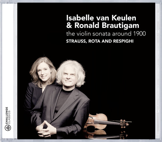THE VIOLIN SONATA AROUND 1900 (STRAUSS, ROTA & RESPIGHI): ISABELLE VAN KEULEN, RONALD BRAUTIGAM