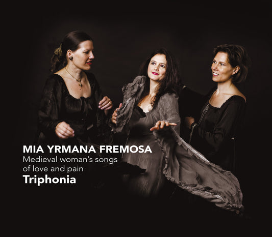 MIA YRMANA FREMOSA: Medieval woman's songs of love and pain - TRIPHONIA