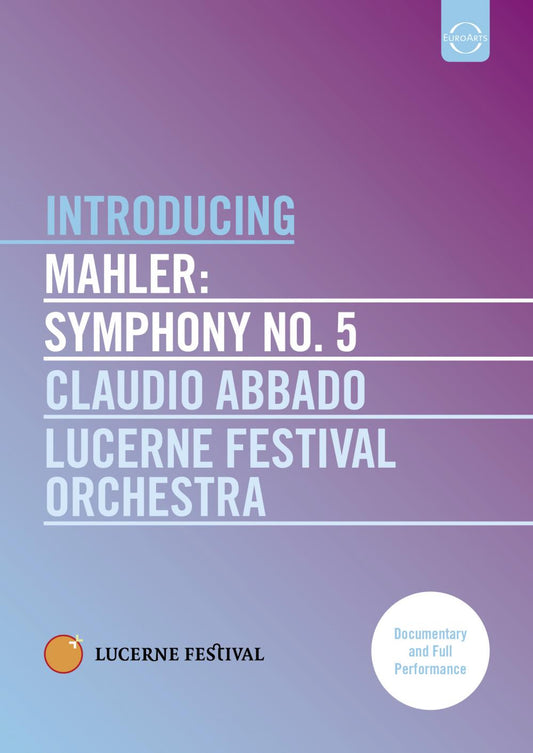 MAHLER: Introducing Mahler's Symphony No. 5 - Abbado, Lucerne Festival Orchestra (Documentary and Full Performance on DVD)