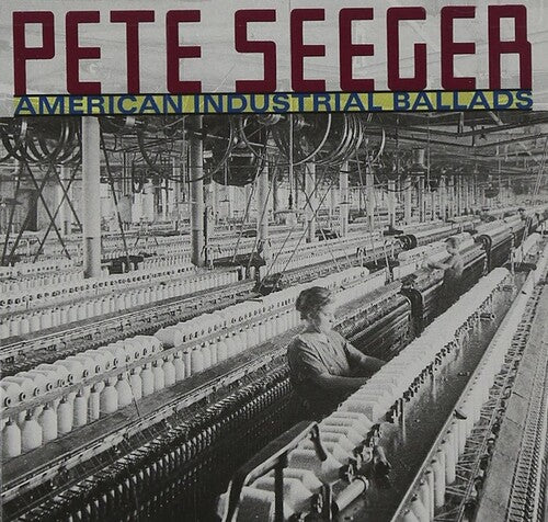 AMERICAN INDUSTRIAL BALLADS - Pete Seeger