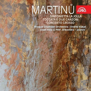 Martinů: Sinfonietta La Jolla, Toccata e Due Canzoni, Concerto Grosso - Josef Hála, Petr Jiříkovský, Prague Chamber Orchestra