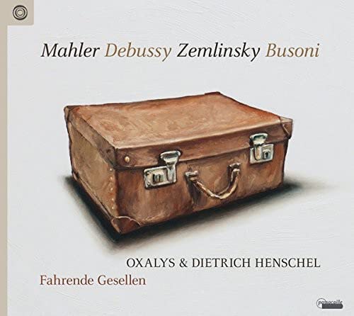 MAHLER DEBUSSY ZEMLINSKY BUSONI: Fahrende Gesellen - Oxalys, Deitrich Henschel