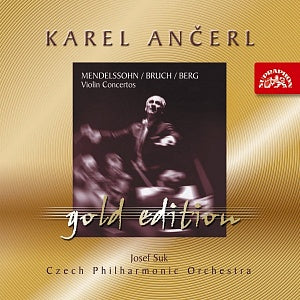 MENDELSSOHN, BRUCH & BERG: Violin Concertos (Ancerl Gold Edt. 3) - Josef Suk, Karel Ancerl, Czech Philharmonic Orchestra