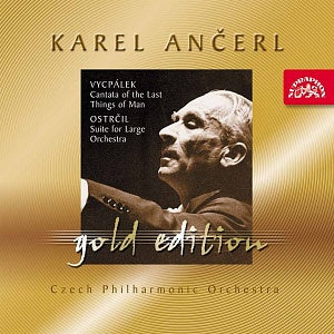 Vycpálek: Cantanta of the Last Things of Man; Ostrčil: Suite C Minor (Karel Ancerl Gold Edition 35) - Tikalova/Mraz/Czech Philharmonic Orchestra